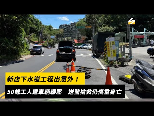 新店下水道工程出意外！50歲工人遭車輛輾壓