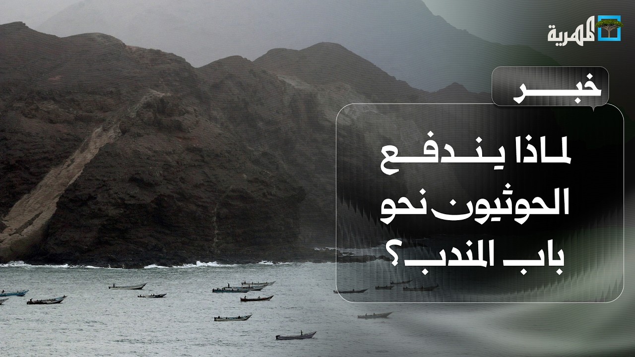 لماذا يندفع الحوثيون نحو باب المندب ذو الأهمية الاستراتيجية؟