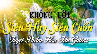 Nhạc Không Lời Siêu Hay Siêu Cuốn, Tuyệt Phẩm Hòa Tấu Guitar Dành Cho Phòng Trà Và Quán Nước