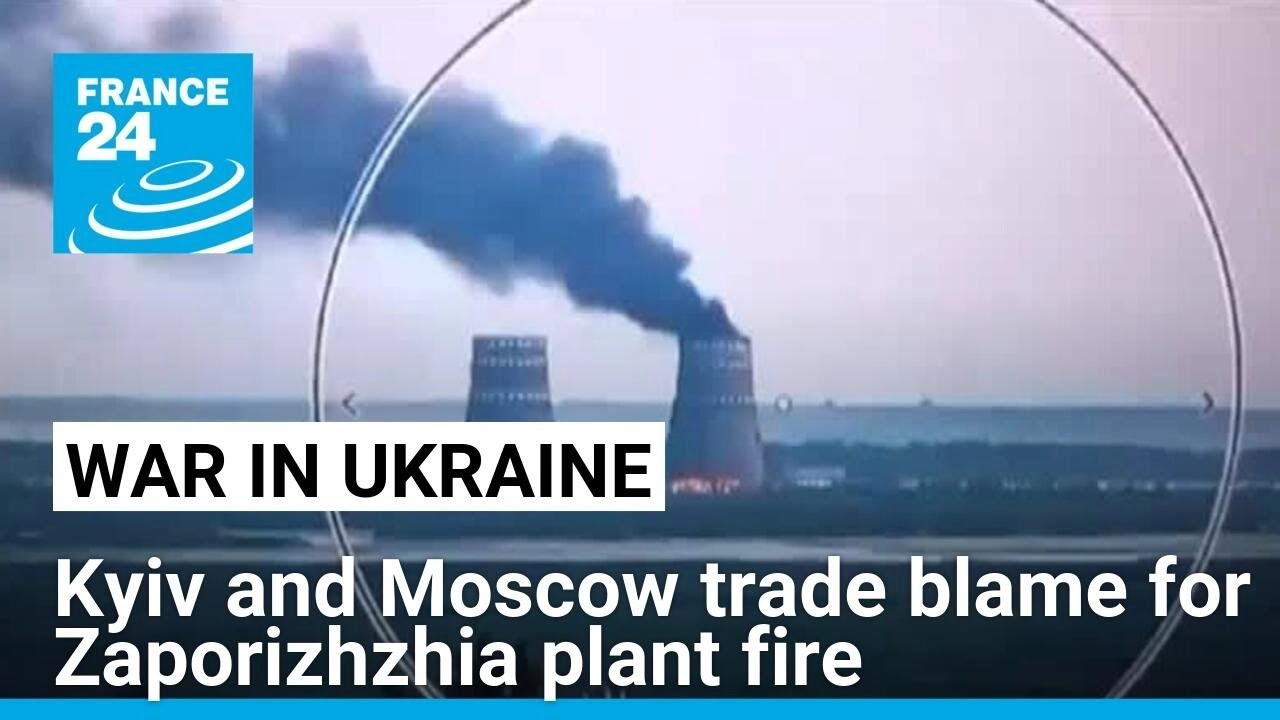 Ukraine and Russia trade blame for fire at occupied Zaporizhzhia nuclear plant • FRANCE 24 English