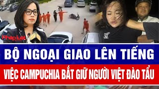 Bộ Ngoại giao lên tiếng việc Campuchia bắt giữ người Việt đào tẩu