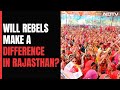Nearly 44 Rebels In Rajasthan: Who Will Benefit?