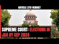 Article 370 Verdict | Hold J&K Polls By September 30, 2024: Supreme Court