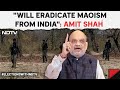 Amit Shah To NDTV After Chhattisgarh Op: Will Eradicate Maoism From India