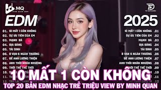 10 Mất 1 Còn Không Remix | BXH Nhạc Trẻ Remix Hay Nhất | Top 15 Bản EDM TikTok Hot Trend 2025