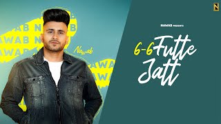6-6 FUTTE JATT ~ NAWAB | Punjabi Song