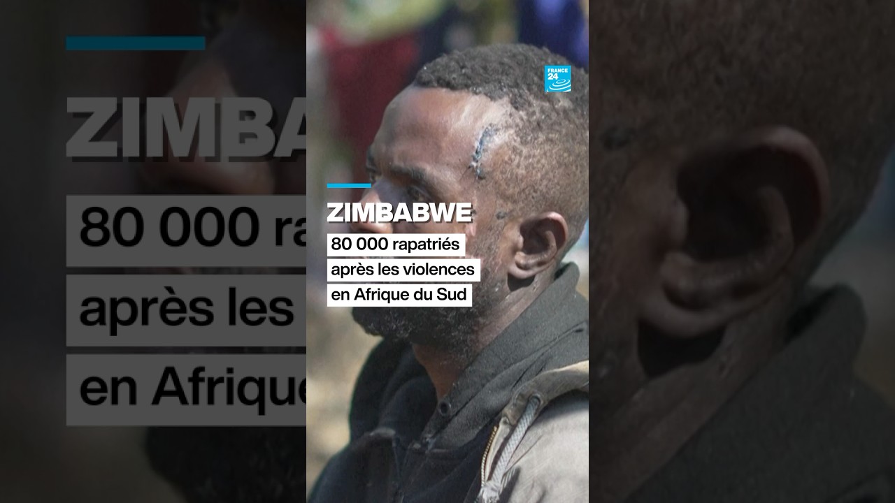 Zimbabwe : 80 000 rapatriés après les violences en Afrique du Sud • FRANCE 24