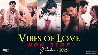 Vibes of Love Jukebox 2025 | NonStop Jukebox | AMEET Mashup | Arijit Singh Love Song | Best of Love