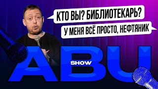 ABUSHOW/КТО ВЫ? БИБЛИОТЕКАРЬ? У МЕНЯ ВСЕ ПРОСТО, НЕФТЯНИК