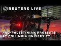LIVE: Pro-Palestinian protests at Columbia University in New York | REUTERS
