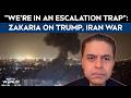 Iran War News | Were In An Escalation Trap: Fareed Zakaria On Trump, Iran & A War With No Exit