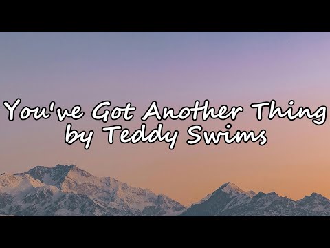 You've Got Another Thing - Teddy Swims