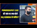 PORNOGRAPHY CASE की जांच पर क्या बोले RAJ KUNDRA के वकील ?