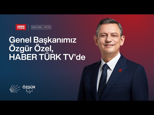 CHP GENEL BAŞKANI ÖZGÜR ÖZEL - HABERTÜRK TV YAYINI 15/07/2025