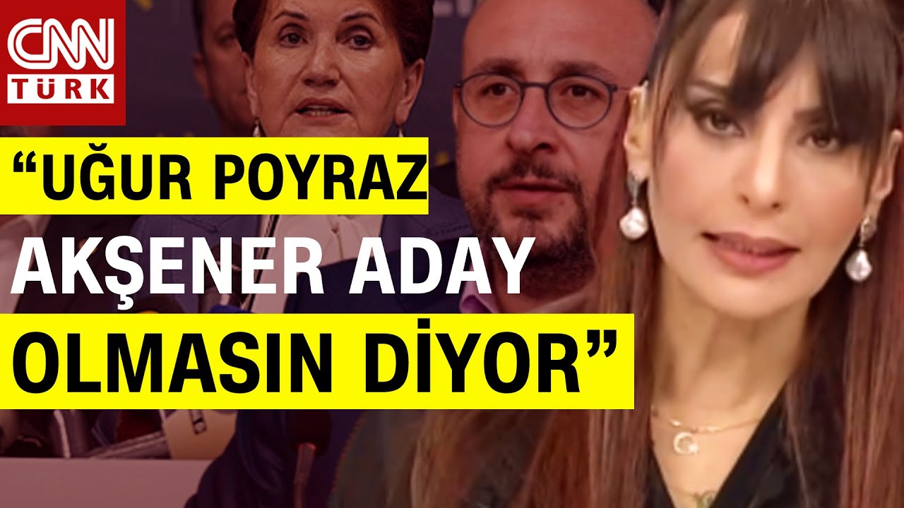 Hande Fırat'tan "İYİ Parti" Kulis Bilgisi: "Akşener Aday Olmazsa Uğur Poyraz Aday Olabilir"