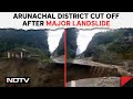 Arunachal Landslide News | Massive Landslide In Arunachal, Key District Bordering China Cut Off
