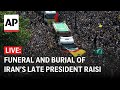 LIVE: Funeral and burial of Iran’s late President Ebrahim Raisi