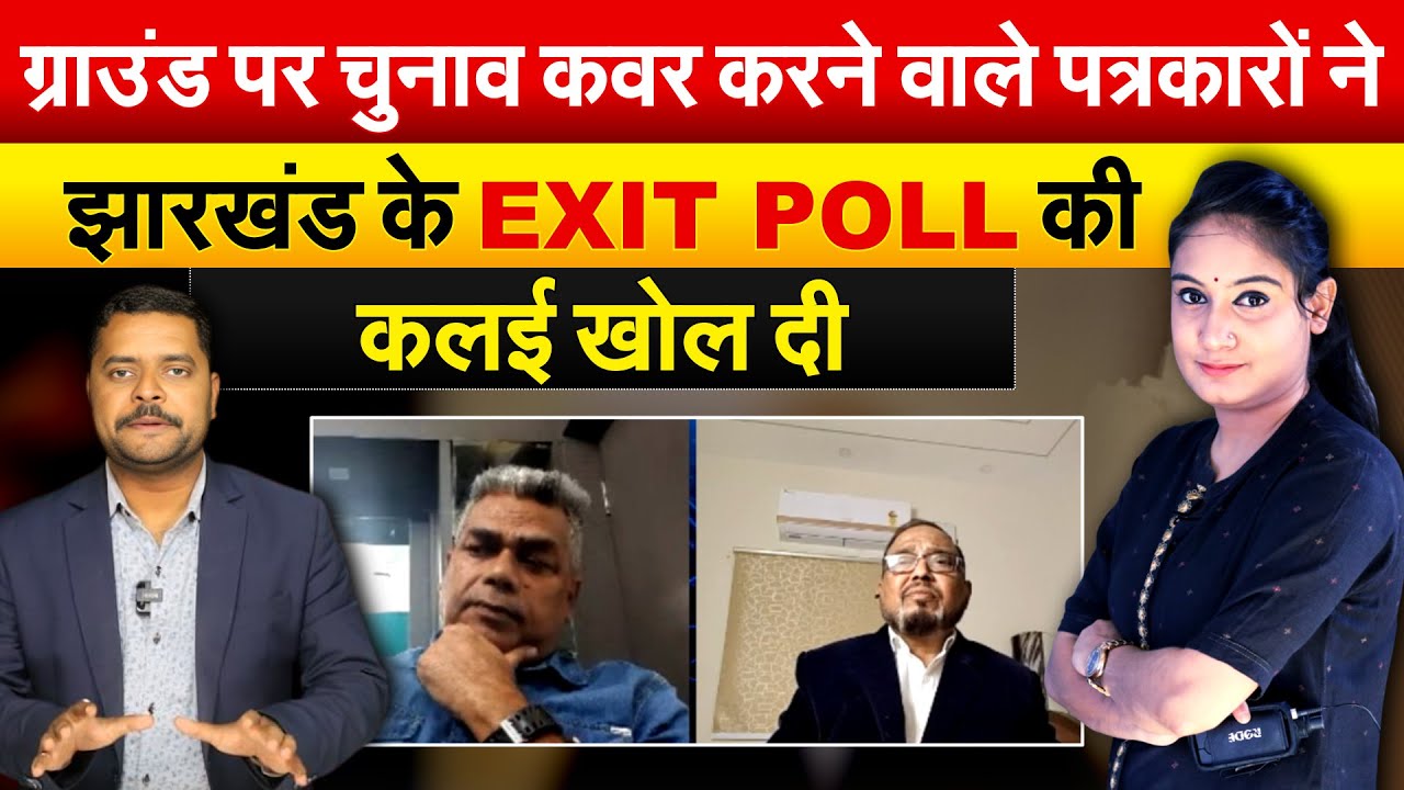 ग्राउंड पर चुनाव कवर करने वाले पत्रकारों ने झारखंड के EXIT POLL की कलई खोल दी