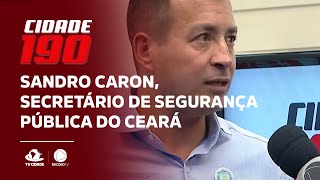 Sandro Caron, secretário de segurança pública do Ceará, destaca ações de combate à criminalidade