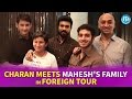 Ram Charan Meets Mahesh Babu's Family In Foreign Tour