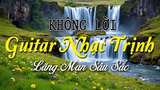 Guitar Nhạc Trịnh Lãng Mạn Sâu Sắc, Nhạc Không Lời Bất Hủ Nghe Mãi Vẫn Hay