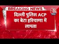 Breaking News: Delhi Police ACP का बेटा हरियाणा में लापता, 3-4 संदिग्ध लोगों को हिरासत में लिया गया  - 00:43 min - News - Video