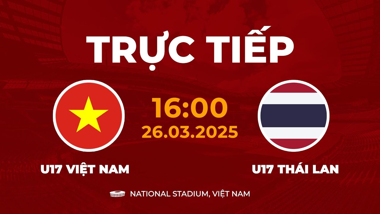 🔴 U17 Việt Nam vs U17 Thái Lan | Đối Đầu Siêu Mãn Nhãn Và Đỉnh Cao