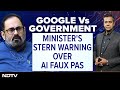 Union Ministers Stern Warning To Google Over Its AI Faux Pas