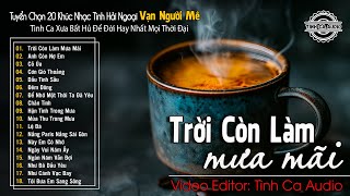 Trời Còn Làm Mưa Mãi - Tình Ca Phòng Trà Buồn Bất Tận | Tình Ca Hải Ngoại Bất Hủ Xưa Hay Nhất