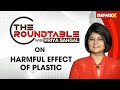 Harmful Effect Of Plastic | The Roundtable With Priya Sahgal | NewsX