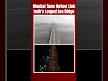 Mumbai Trans Harbour Link, Atal Setu - Indias Longest Sea Bridge