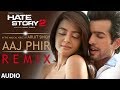 Aaj Phir - Remix | Full Audio Song | Hate Story 2 | Arijit Singh | Jay Bhanushali | Surveen Chawla