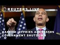 LIVE: Hakeem Jeffries addresses government shutdown