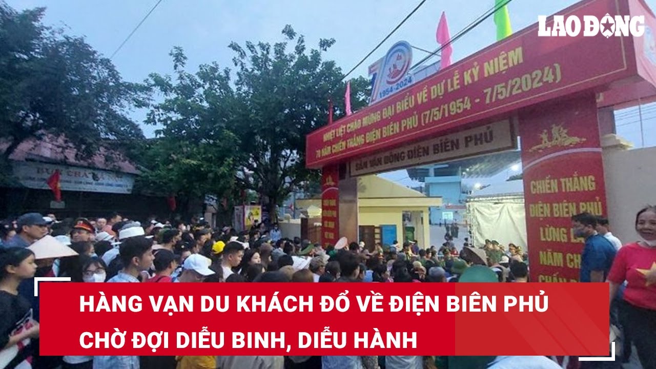 Hàng vạn du khách đổ về Điện Biên Phủ chờ đợi diễu binh, diễu hành | Báo Lao Động