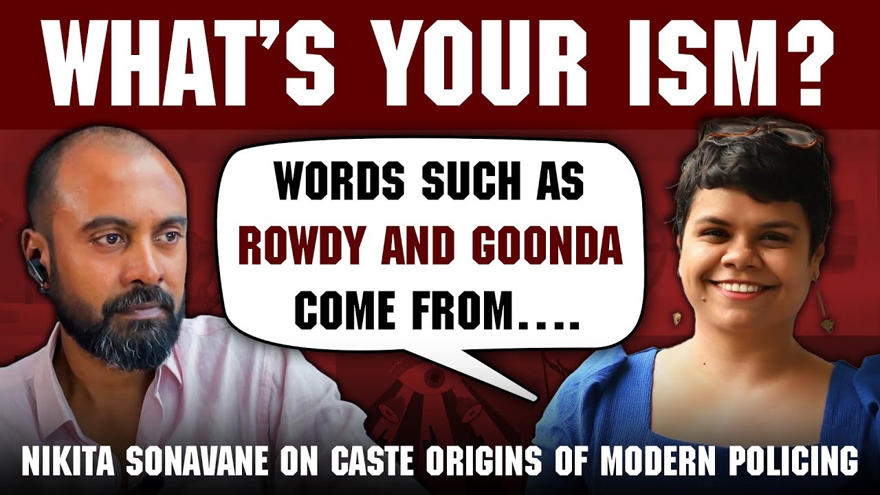 Nikita Sonavane on caste origins of modern policing | What’s your ism?