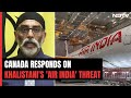 We Take Every Threat Seriously: Canada On Khalistani Terrorists Video