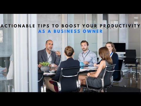 Actionable Tips to Boost Your Productivity As a Business Owner