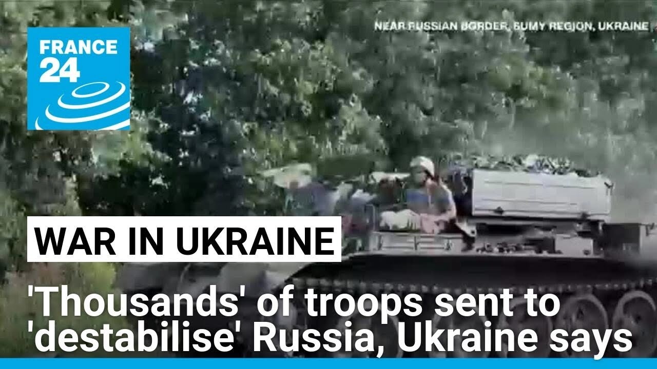 Ukraine says 'thousands' of troops part of incursion aiming to 'destabilise' Russia • FRANCE 24