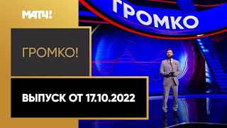 «Громко». Выпуск от 17.10.2022