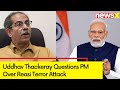 Will Modi Visit J&K ? | Uddhav Thackeray Questions PM Over Reasi Terror Attack | NewsX