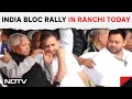 INDIA Bloc Ranchi | INDIA Bloc To Hold Mega Rally In Ranchi, Jharkhand Today