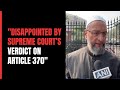 Asaduddin Owaisi On Article 370 SC Judgement: “Disappointed By This Verdict