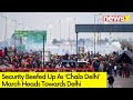 Farmers Delhi Chalo March | Security Beefed Up In Delhi | NewsX