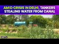 Delhi Water Crisis | Amid Crisis In Delhi, Tankers Stealing Water From Canal, NDTV Finds