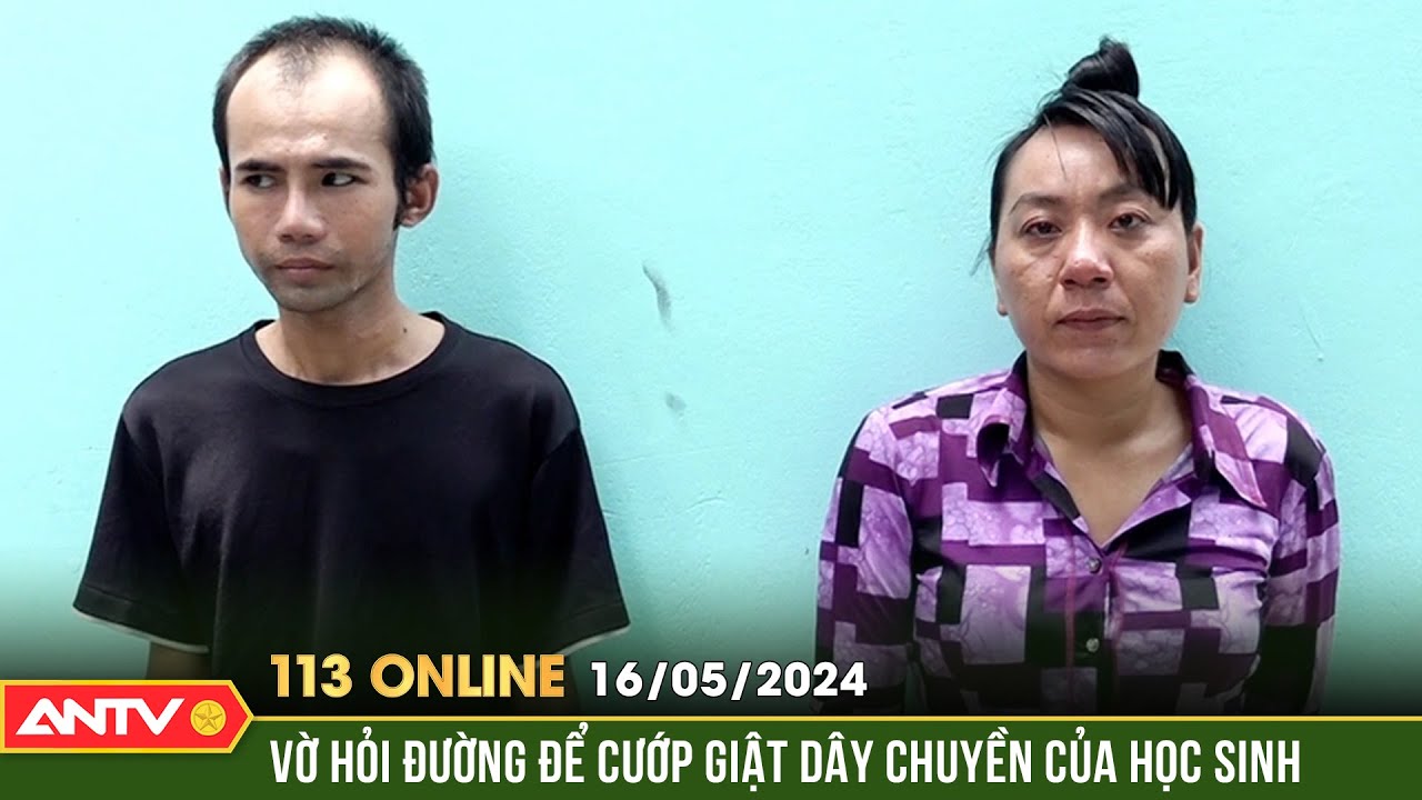 Bản tin 113 online ngày 16/5: Cặp đôi nhiều tiền án, tiếp tục đi cướp giật dây chuyền học sinh |ANTV