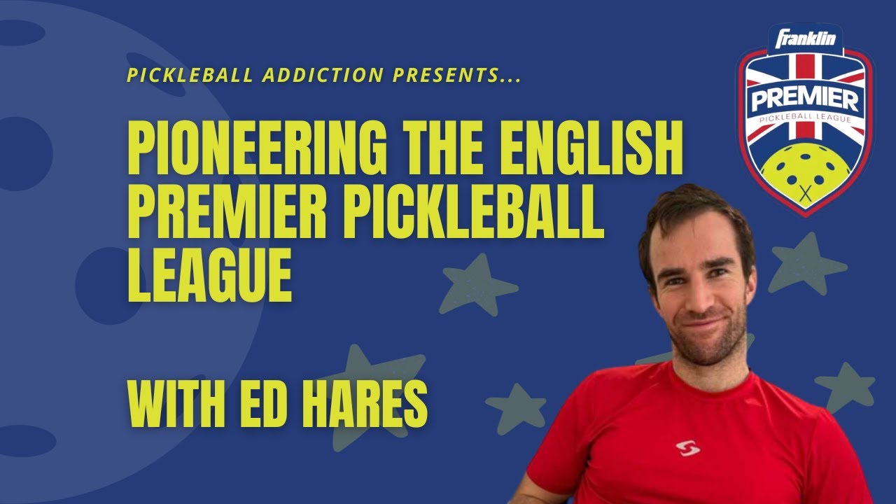 Pioneering the English Premier Pickleball League with Ed Hares