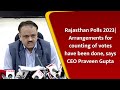 Rajasthan Polls 2023: CEO Praveen Gupta Ensures Seamless Vote Counting Process | News9