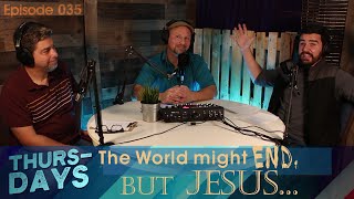 Ep. 35 “The World Might End, But Jesus…”
