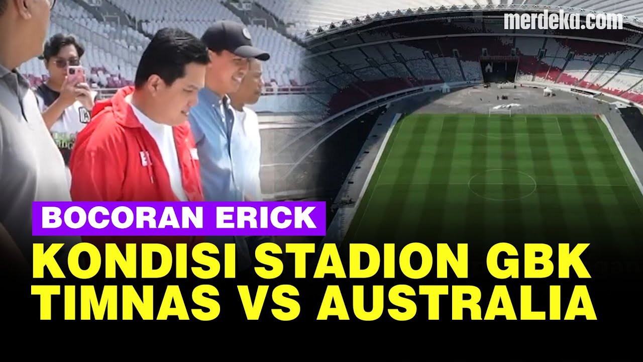 Bocoran Erick Thohir Kondisi Terkini Stadion GBK Jelang Timnas Indonesia Vs Australia