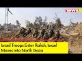 Israel Troops Enter Rafah | Israel Moves into North Gaza | NewsX